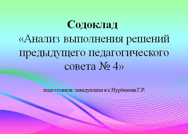 Содоклад «Анализ выполнения решений предыдущего педагогического совета № 4» подготовила: заведующая я/с Нурбекова Г.Р.